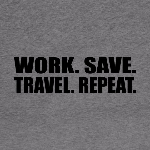 Work. Save. Travel. Repeat by CRE4T1V1TY